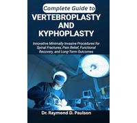 COMPLETE GUIDE TO VERTEBROPLASTY AND KYPHOPLASTY: Innovative Minimally Invasive Procedures for Spinal Fractures, Pain Relief, Functional Recovery, and Long-Term Outcomes