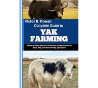 COMPLETE GUIDE TO YAK FARMING: A Step-by-Step Approach to Rearing Hardy Bovines for Meat, Milk, and Eco-Friendly Agriculture
