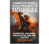 Complete Guide & Walkthrough for Battlefield 6 : Campaign, Weapons, Multiplayer, and Pro Tactics (Ultimate 2025 Edition)