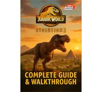 Complete Guide & Walkthrough for Jurassic World Evolution 2 - Ultimate 2025 Edition The Definitive Strategy Companion to Master Every Dinosaur, Park System, and DLC Expansion