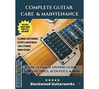 Complete Guitar Care & Maintenance: The Ultimate Owners Guide