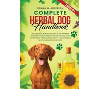 Complete Herbal Dog Handbook: 120+ Holistic, Science-Backed & Vet-Friendly Remedies to Calm Anxiety, Relieve Itching, and Boost Long-Term Canine ... Wellness Log Book (Herbal Dog Health Series)