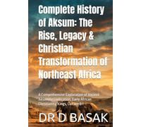 Complete History of Aksum: The Rise, Legacy & Christian Transformation of Northeast Africa: A Comprehensive Exploration of Ancient Aksumite ... (The Complete World of Ancient Civilizations)