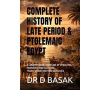 COMPLETE HISTORY OF LATE PERIOD & PTOLEMAIC EGYPT: A COMPREHENSIVE TIMELINE OF DYNASTIES, PHARAOHS, AND CULTURAL TRANSFORMATION FROM 664-30 BCE: 28 (The Complete World of Ancient Civilizations)