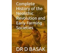 Complete History of the Neolithic Revolution and Early Farming Societies (The Complete World of Ancient Civilizations)