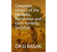 Complete History of the Neolithic Revolution and Early Farming Societies (The Complete World of Ancient Civilizations)