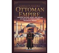 Complete History of The Ottoman Empire: Know Your Roots Today (Collections of histories)
