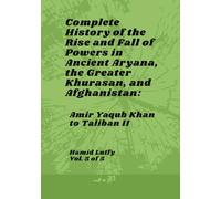 Complete History of the Rise and Fall of Powers in Ancient Aryana, the Greater Khurasan, and Afghanistan - Vol. 5 of 5: Amir Yaqub Khan to Taliban II