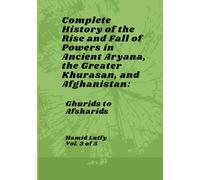 Complete History of the Rise and Fall of Powers in Ancient Aryana, the Greater Khurasan, and Afghanistan - Vol 3 of 5: Ghurids to Afsharids