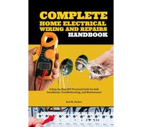 Complete Home Electrical Wiring and Repairs Handbook: A Step-by-Step DIY Practical Guide for Safe Installation, Troubleshooting, and Maintenance