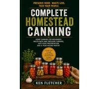 Complete Homestead Canning Workbook: Home Canning for Beginners: Water-Bath and Pressure Canning, Safe Food Preservation, and a Year-Round Pantry