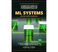 Complete How-To Fundamentals of Machine Learning Systems: Hands-On Path from First Model to Production for New and Career-Switching Engineers (From Machine Learning Model to Production Series)