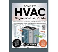 Complete HVAC Beginner’s User Guide: Installation and Troubleshooting with a Practical Step-by-Step Training Manual to Master Heating, Cooling, and Air Systems