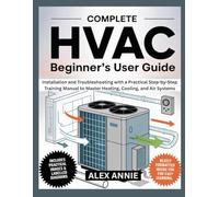 Complete HVAC Beginner’s User Guide: Installation and Troubleshooting with a Practical Step-by-Step Training Manual to Master Heating, Cooling, and Air Systems