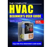 Complete HVAC Beginner’s User Guide: Step-by-Step Guide to Installation, Troubleshooting, and Maintenance