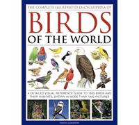Complete Illustrated Encyclopedia of Birds of the World: A Detailed Visual Reference Guide to 1600 Birds and Their Habitats, Shown in More Than 1800 Pictures