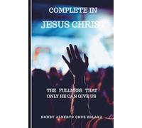 COMPLETE IN JESUS CHRIST: THE FULLNESS THAT ONLY HE CAN GIVE US