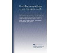Complete independence of the Philippine islands: Hearings before the Committee on territories and insular affairs, United States Senate, Seventy-sixth ... independence of the Philippine islands, to...