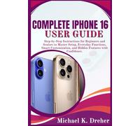 Complete iPhone 16 User Guide: Step-by-Step Instructions for Beginners and Seniors to Master Setup, Everyday Functions, Smart Customization, and Hidden Features with Confidence.