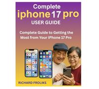 Complete iPhone 17 Pro user guide: Complete guide to getting the most from your iPhone 17 pro
