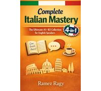 Complete Italian Mastery 4-in-1: Vocabulary, Phrases, Grammar & Business: The Ultimate A1-B2 Collection for English Speakers (Italian Self-Study)