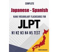 Complete Japanese - Spanish Kanji Vocabulary Flashcards for JLPT N1 N2 N3 N4 N5 Test: Practice Japanese Language Proficiency Test Workbook