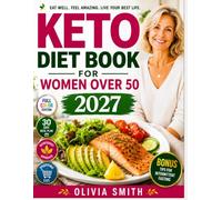 COMPLETE KETO DIET BOOK FOR WOMEN OVER 50 2027: Beginner-Friendly Easy Low-Carb Recipes, a 30-Day Keto Meal Plan, and Simple Strategies to Support Healthy Weight Management, Boost Energy, and Age Well
