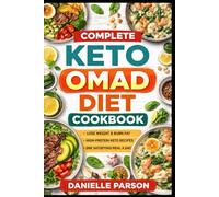 COMPLETE KETO OMAD DIET COOKBOOK: Burn Fat. Boost Energy. Simplify Your Life.