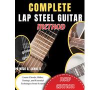 Complete Lap Steel Guitar Method: Learn Chords, Slides, Tunings, and Essential Techniques from Scratch