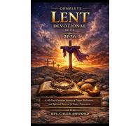 Complete Lent Devotional Book 2026: A 40-Day Christian Journey of Prayer, Reflection, and Spiritual Renewal for Easter Preparation