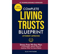 Complete Living Trusts Blueprint: Stress-Free 90-Day Plan Avoid Probate, Reduce Taxes, & Maximize What You Leave Behind