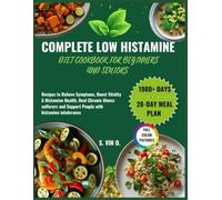 COMPLETE LOW HISTAMINE DIET COOKBOOK FOR BEGINNERS & SENIORS: Recipes to Relieve Symptoms, Boost Vitality & Histamine Health, Heal Chronic illness sufferers & Support People with histamine intolerance
