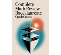 Complete Math Review: Baccalaureate Crash Course: Core Concepts, 30 Solved Exercises per Topic, and Full Exam Prep