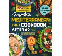 Complete Mediterranean Diet Cookbook After 60: Simple & Delicious Food Recipes for Weight Loss, More Energy & a Longer Life - Includes a 4-Week Meal Plan, Nutritional Guide & Shopping List