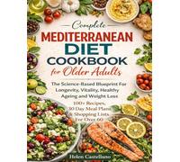 Complete Mediterranean Diet Cookbook for Older Adults: The Science-Based Blueprint For Longevity, Vitality, Healthy Ageing and Weight Loss - 100+ ... Day Meal Plans & Shopping Lists For Over 60