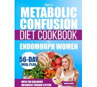 Complete Metabolic Confusion Diet Cookbook for Endomorph Women: Elevate Your Health with Expert Recipes - Optimize Your Metabolism and Achieve Weight Loss Goals - Includes 56-Day Meal Plan