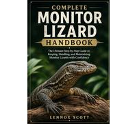 COMPLETE MONITOR LIZARD HANDBOOK: The Ultimate Step-by-Step Guide to Keeping, Handling, and Maintaining Monitor Lizards with Confidence