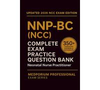 Complete NNP-BC (NCC) Exam Question Bank: Neonatal Nurse Practitioner: 350+ Practice Questions with Answers & Rationales - Updated 2026 Edition