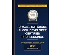 Complete Oracle Database PL/SQL Developer Certified Professional Study Guide - Practice Tests & Expert Explanations: Practice the Oracle Database PL/SQL Developer Certified Professional Exam