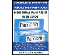 Complete Pamprin Multi-Symptom Menstrual Pain Relief User Guide: The Comprehensive Handbook for Safe Usage, Safety Protocols, Optimal Use, Effective ... Step-by-Step Precautions and Health Benefits