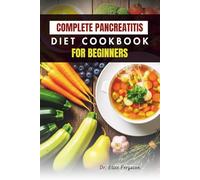 COMPLETE PANCREATITIS DIET COOKBOOK FOR BEGINNERS: 50 Easy, Gentle Recipes to Support Digestive Health and Wellness