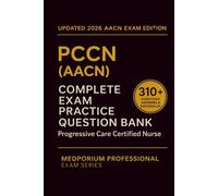 Complete PCCN (AACN) Exam Question Bank: Progressive Care Certified Nurse: 310+ Practice Questions with Answers & Rationales - Updated 2026 Edition