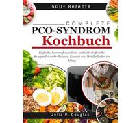 Complete PCO-Syndrom Kochbuch: Einfache, hormonfreundliche und nährstoffreiche Rezepte für mehr Balance, Energie und Wohlbefinden im Alltag