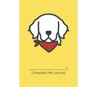 Complete Pet Journal (Golden Retriever Edition): Track Health, Wellness, and Daily Care for Your Dog (Yellow Cover)