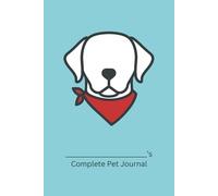 Complete Pet Journal (Labrador Edition): Track Health, Wellness, and Daily Care for Your Dog (Teal Cover)