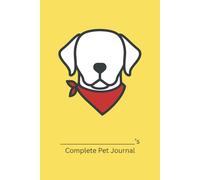 Complete Pet Journal (Labrador Edition): Track Health, Wellness, and Daily Care for Your Dog (Yellow Cover)