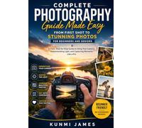 Complete Photography Guide Made Easy: From First Shot to Stunning Photos for Beginners and Seniors: A Clear, Step-by-Step Guide to Using Your Camera, ... and Videography Manual Made Simple for Users)