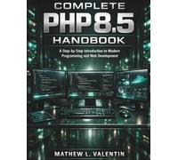 Complete PHP 8.5 Handbook: A Step-by-Step Introduction to Modern Programming and Web Development: 3 (coding library for beginners)