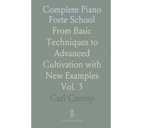 Complete Piano Forte School: From Basic Techniques to Advanced Cultivation with New Examples