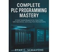 COMPLETE PLC PROGRAMMING MASTERY: A Field-Tested Blueprint for Clean Code, Safe Operations, and Long-Term Maintainability: 2 (digital tech library)